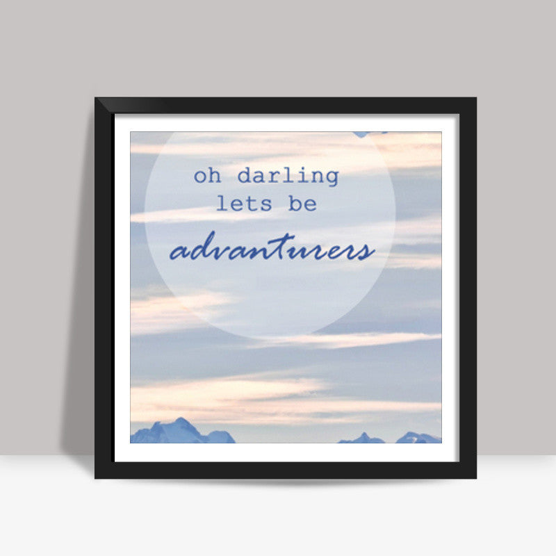 Oh darling lets be advanturers Square Art Prints