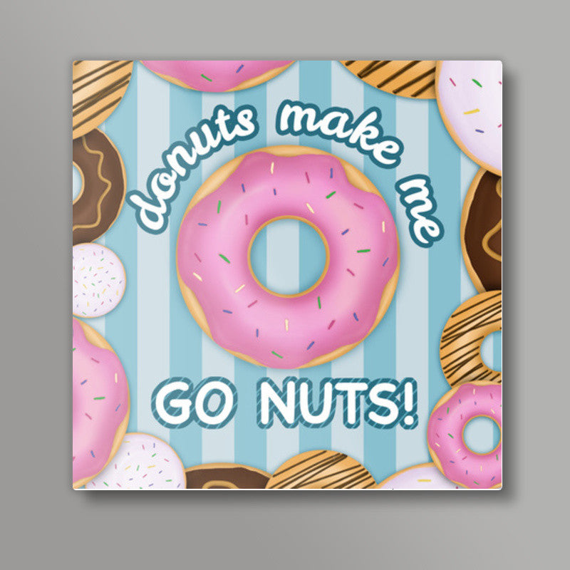 Donuts make me go nuts Square Art Prints