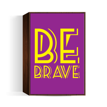 Be Brave Wall Art