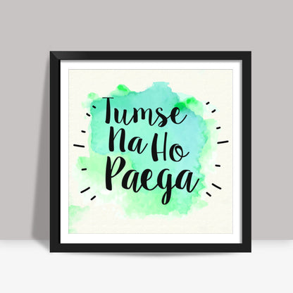 Tumse na ho paega Square Art Prints