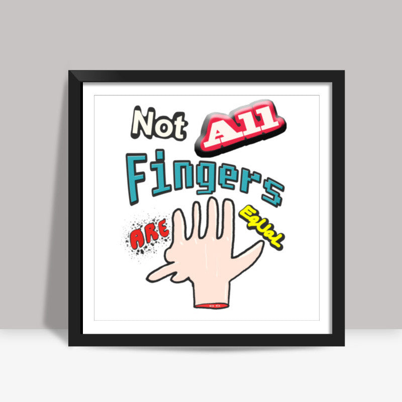 Not All Fingers Are Equal Square Art Prints