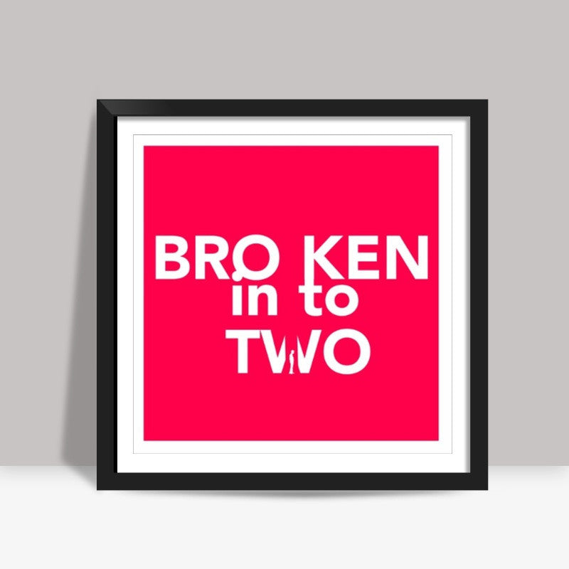 Broken into Two