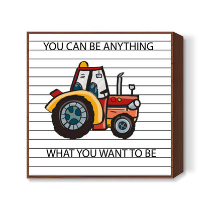 YOU CAN BE ANYTHING WHAT YOU WANT TO BE Square Art Prints