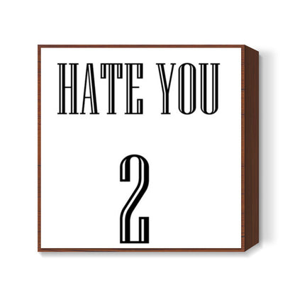 HATE YOU 2 Square Art Prints