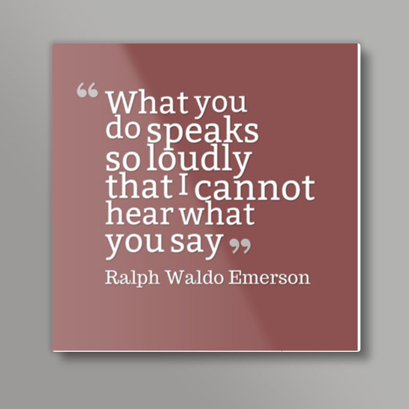 What You Do Speaks So Loudly - Office Decor Square Art Prints