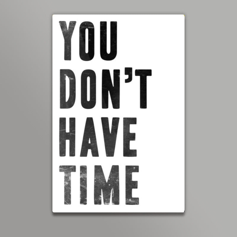 YOU DONT HAVE TIME Wall Art