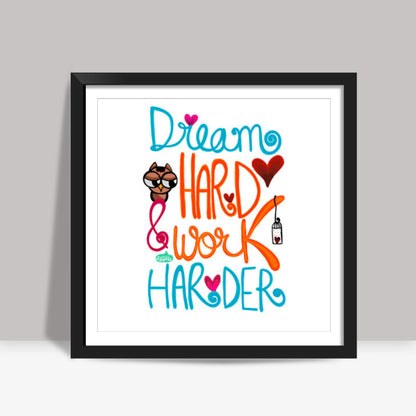 Dream Hard & Work Harder Square Art Prints