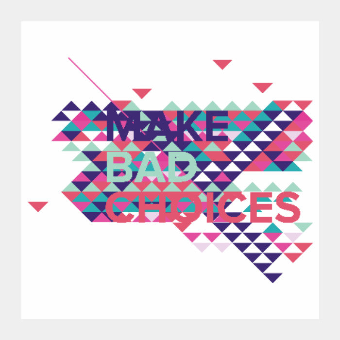 Square Art Prints, Make Bad Choices Square Art | Deepikah R B, - PosterGully