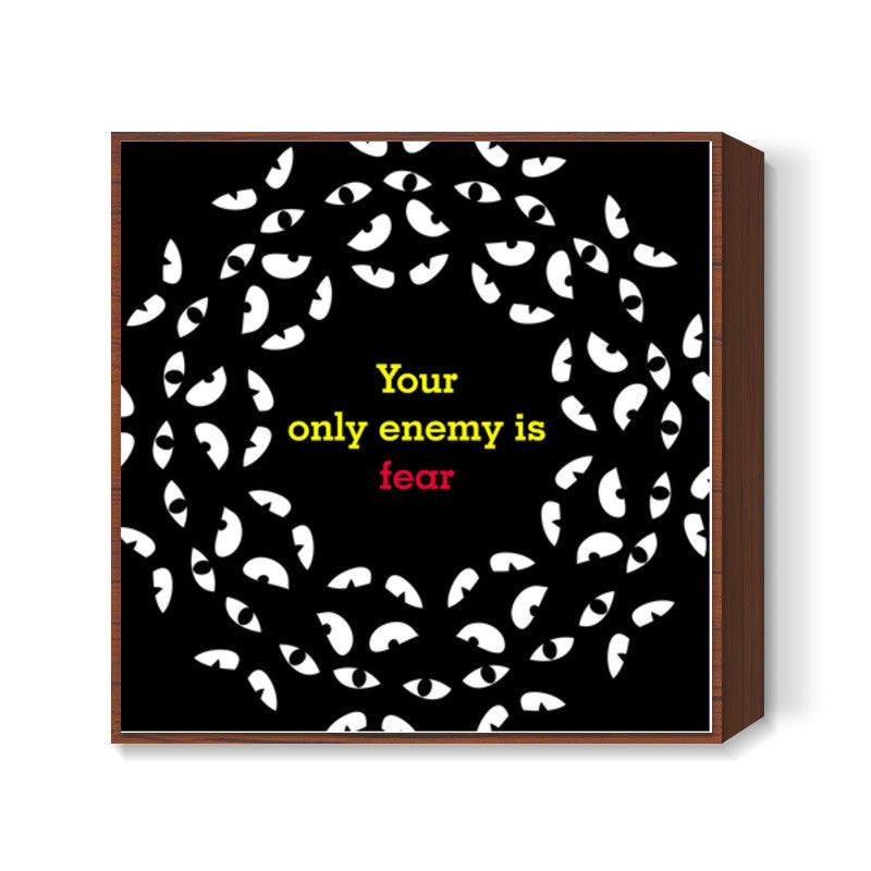 Your only enemy is fear Square Art Prints