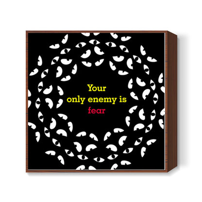 Your only enemy is fear Square Art Prints