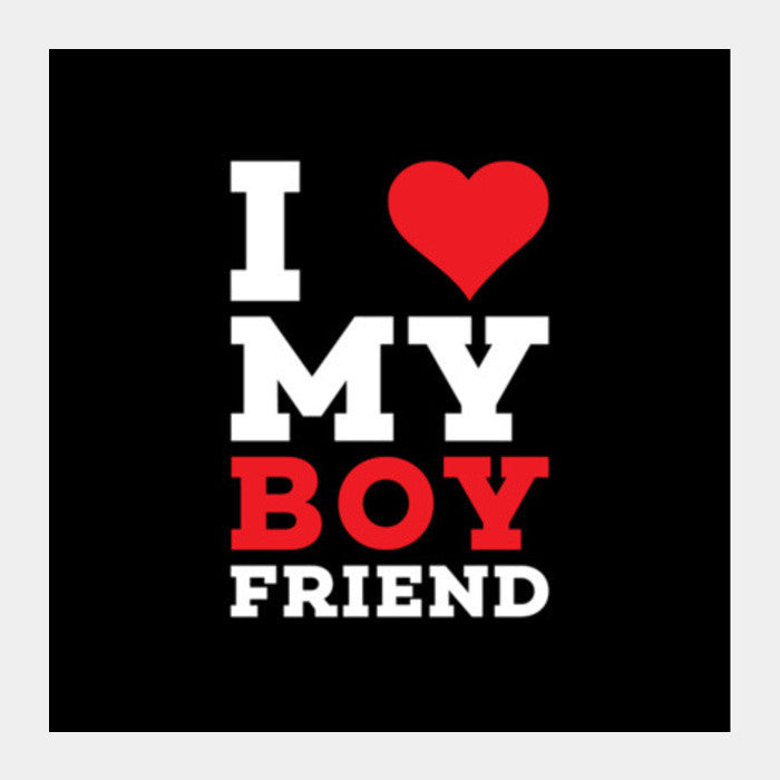 I Love My Boy Friend Square Art Prints PosterGully Specials