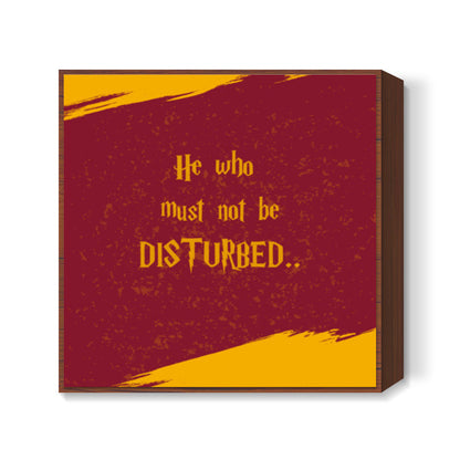 HE WHO MUST NOT BE DISTURBED... Square Art Prints