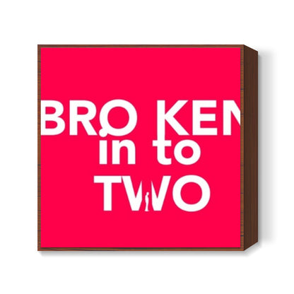 Broken into Two