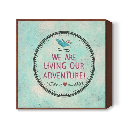 We Are Living Our Adventure Square Art Prints