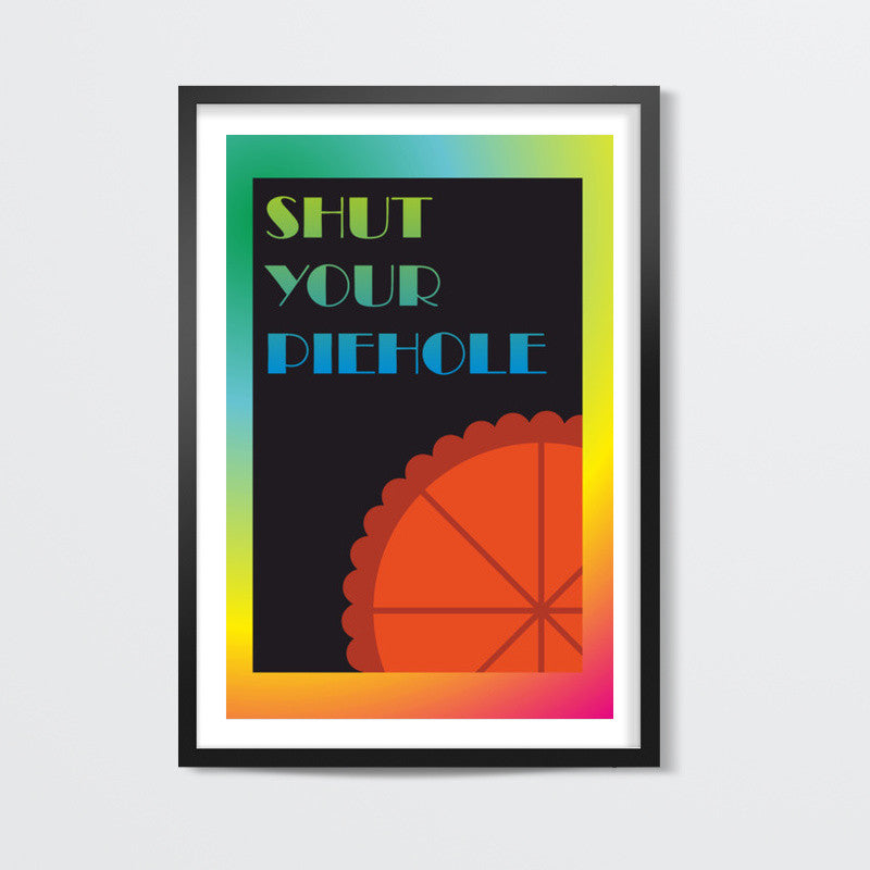 Shut your piehole Poster | Dhwani Mankad