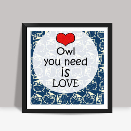 Owl you need is love Square Art Prints