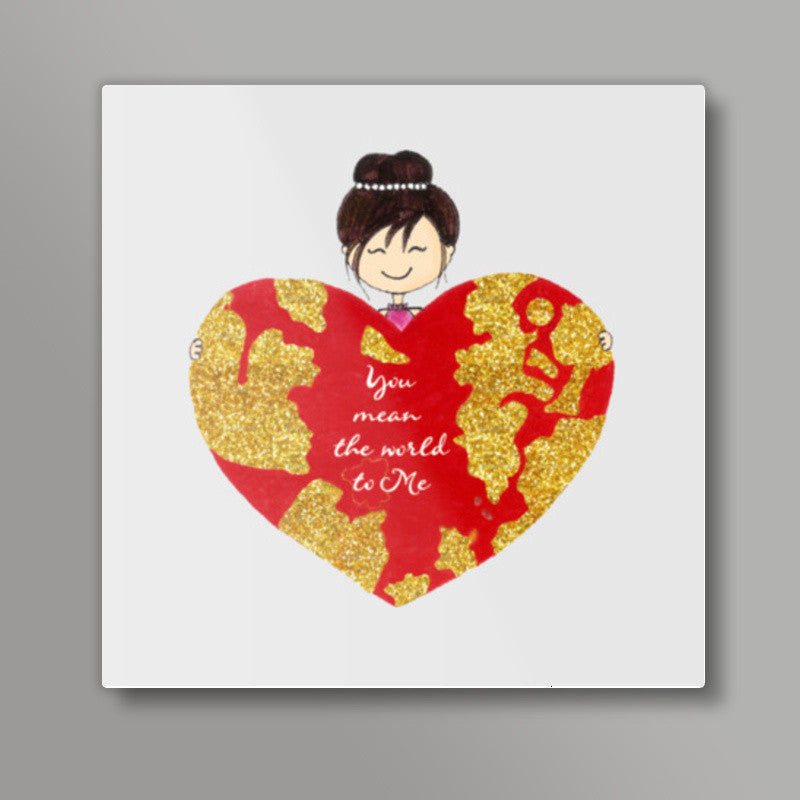 Valentine Special- You mean the World Square Art Prints