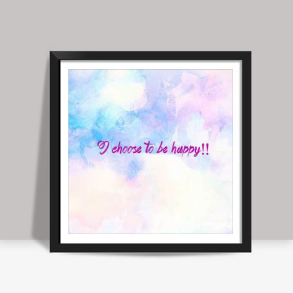 I CHOOSE TO BE HAPPY! Square Art Prints