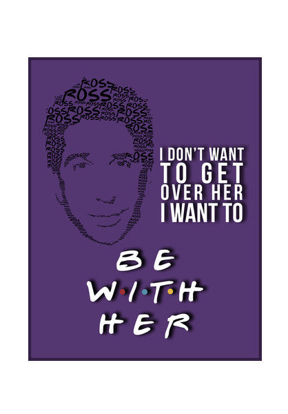 Friends | Ross Geller  | Quote Wall Art