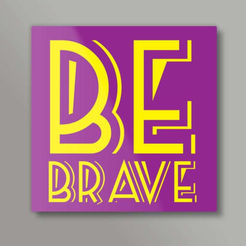 Be Brave Square Art Prints